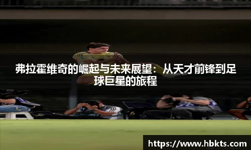 弗拉霍维奇的崛起与未来展望：从天才前锋到足球巨星的旅程
